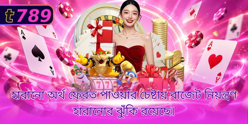 হারানো অর্থ ফেরত পাওয়ার চেষ্টায় বাজেট নিয়ন্ত্রণ হারানোর ঝুঁকি রয়েছে।